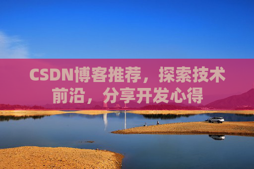 CSDN博客推荐,探索技术前沿,分享开发心得