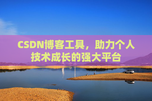 CSDN博客工具,助力个人技术成长的强大平台